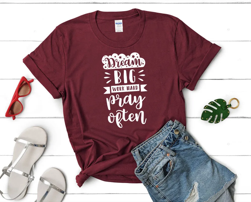 Dream Big Work Hard Pray Often Woman T Shirt.