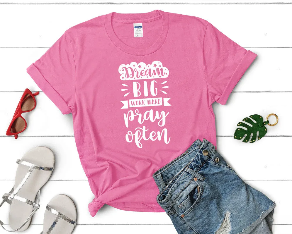 Dream Big Work Hard Pray Often Woman T Shirt.