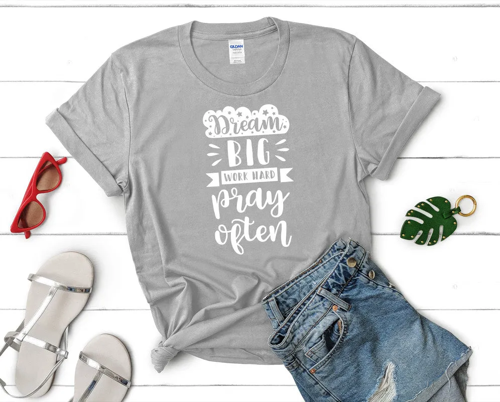 Dream Big Work Hard Pray Often Woman T Shirt.