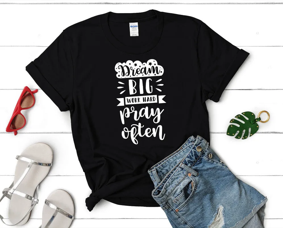 Dream Big Work Hard Pray Often Woman T Shirt.